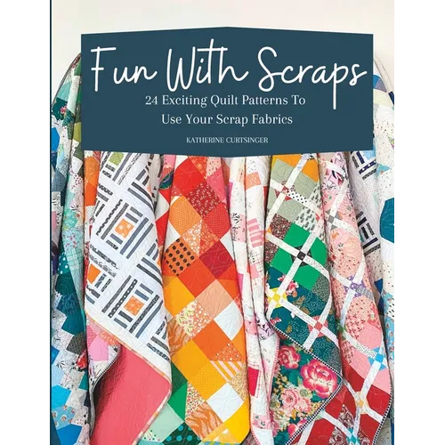 Fun with Scraps: 24 Fun Quilt Patterns To Use Up Your Scrap Fabrics - Paperback