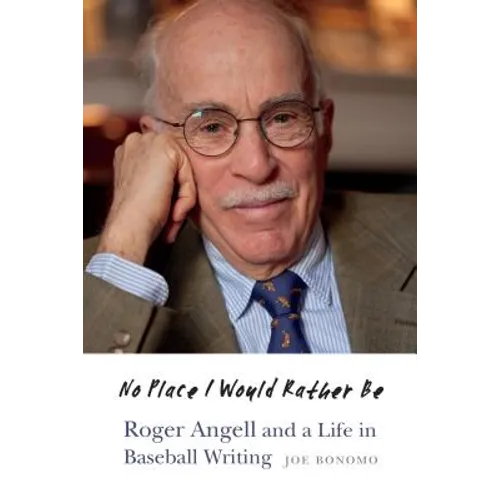 No Place I Would Rather Be: Roger Angell and a Life in Baseball Writing - Hardcover