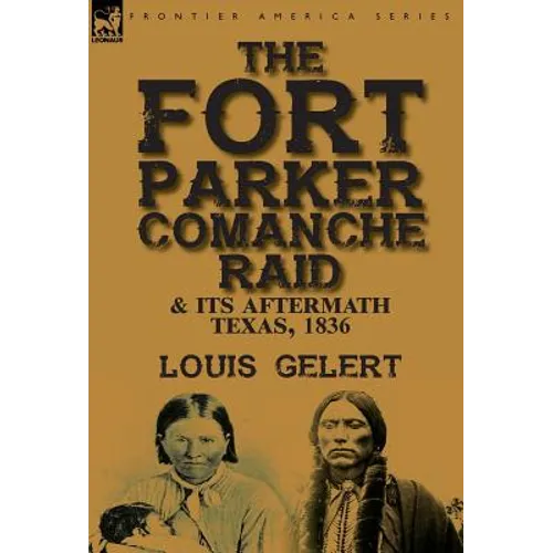 The Fort Parker Comanche Raid & its Aftermath, Texas, 1836 - Hardcover