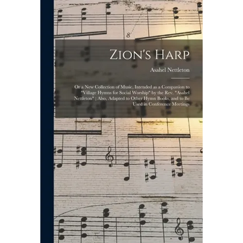Zion's Harp: or a New Collection of Music, Intended as a Companion to "Village Hymns for Social Worship" by the Rev. "Asahel Nettle - Paperback