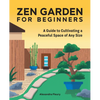 Zen Garden for Beginners: A Guide to Cultivating a Peaceful Space of Any Size - Hardcover