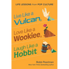 Live Like a Vulcan, Love Like a Wookiee, Laugh Like a Hobbit: Life Lessons from Pop Culture - Hardcover