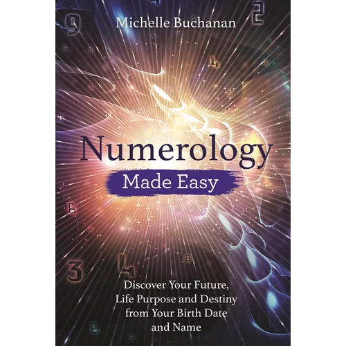 Numerology Made Easy: Discover Your Future, Life Purpose and Destiny from Your Birth Date and Name - Paperback