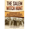 The Salem Witch Hunt: A Captivating Guide to the Hunt and Trials of People Accused of Witchcraft in Colonial Massachusetts - Paperback
