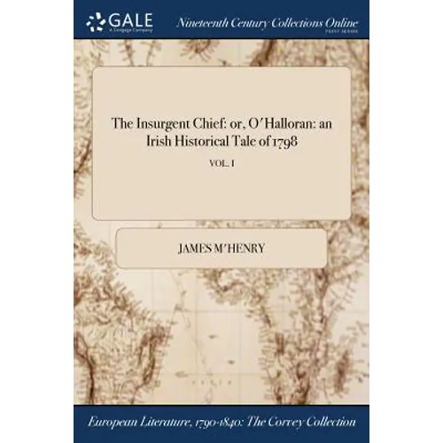 The Insurgent Chief: or, O'Halloran: an Irish Historical Tale of 1798; VOL. I - Paperback