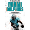 The Ultimate Miami Dolphins Trivia Book: A Collection of Amazing Trivia Quizzes and Fun Facts for Die-Hard Dolphins Fans! - Paperback
