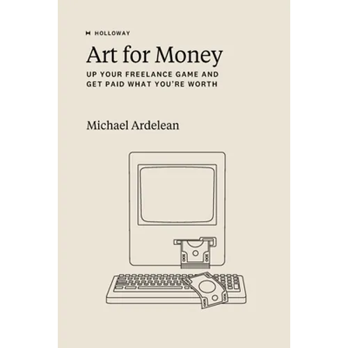Art For Money: Up Your Freelance Game and Get Paid What You're Worth - Paperback