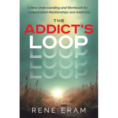 The Addict's Loop: A New Understanding And Workbook For Codependent Relationships And Addiction - Paperback