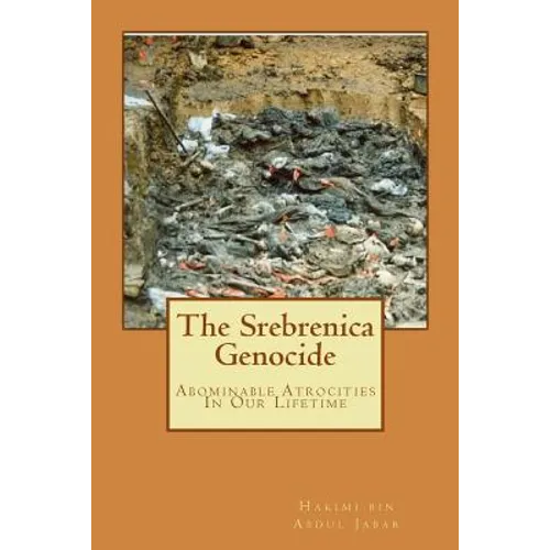 The Srebrenica Genocide: Abominable Atrocities In Our Lifetime - Paperback