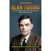 Alan Turing: The Life And Legacy Of The English Computer Scientist (The Incredible True Story Of The Man Who Cracked The Cod) - Paperback