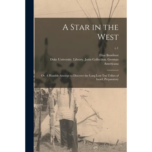 A Star in the West; or, A Humble Attempt to Discover the Long Lost Ten Tribes of Israel, Preparatory; c.1 - Paperback