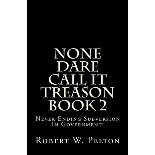 None Dare Call It Treason Book 2: Never Ending Subversion In Government! - Paperback