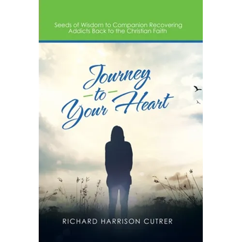 Journey to Your Heart: Seeds of Wisdom to Companion Recovering Addicts Back to the Christian Faith - Hardcover