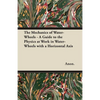 The Mechanics of Water-Wheels - A Guide to the Physics at Work in Water-Wheels with a Horizontal Axis - Paperback