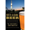 North Alabama Beer: An Intoxicating History - Hardcover