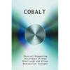 Cobalt - Physical Properties, Metallurgy, Alloys, Chemistry and Uses - Hardcover