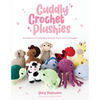 Cuddly Crochet Plushies: 30 Patterns for Adorable Animals You'll Love to Snuggle - Paperback
