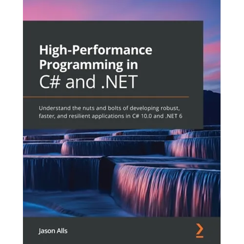 High-Performance Programming in C# and .NET: Understand the nuts and bolts of developing robust, faster, and resilient applications in C# 10.0 and .NE - Paperback