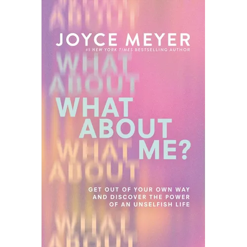 What about Me?: Get Out of Your Own Way and Discover the Power of an Unselfish Life - Hardcover