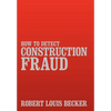 How to Detect Construction Fraud - Hardcover