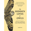 The Hidden Lives of Owls: The Science and Spirit of Nature's Most Elusive Birds - Paperback