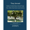 They Served: Stories of United States Colored Troops from Hilton Head, South Carolina - Paperback