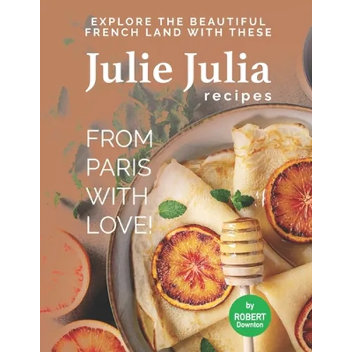 Julie Julia - For the Love of French Cooking: Welcome to the Wonderful Land of French Food - Paperback