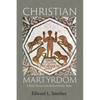 Christian Martyrdom: A Brief History with Reflections for Today - Paperback