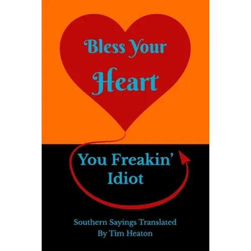Bless Your Heart, You Freakin' Idiot: Southern Sayings Translated - Paperback