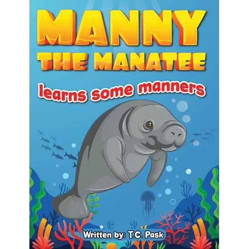 Manny the Manatee Learns Some Manners: Children's Illustrated Storybook Teaching Importance of Manners and Politeness - Ages 4-8 - Hardcover