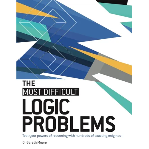 The Most Difficult Logic Problems: Test Your Powers of Reasoning with Hundreds of Exacting Enigmas - Paperback