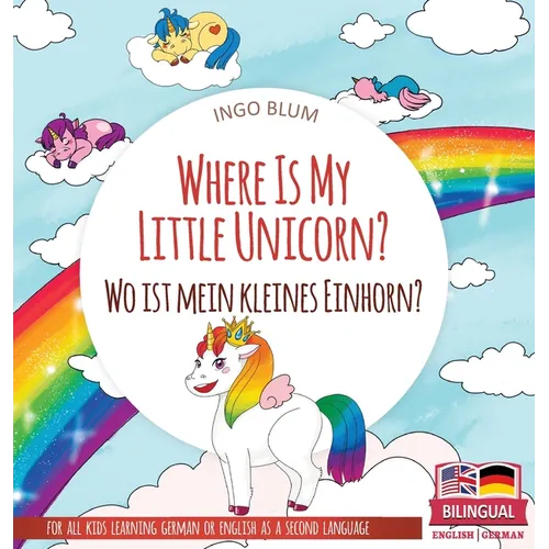 Where Is My Little Unicorn? - Wo ist mein kleines Einhorn?: Bilingual children's picture book in English-German - Hardcover