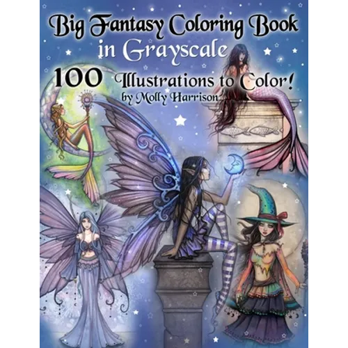 Big Fantasy Coloring Book in Grayscale - 100 Illustrations to Color by Molly Harrison: Grayscale Adult Coloring Book featuring Fairies, Mermaids, Witc - Paperback