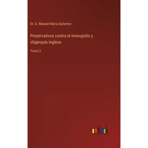 Preservativos contra el monopolio y oligarquía inglesa: Tomo 3 - Hardcover