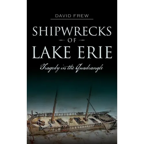 Shipwrecks of Lake Erie: Tragedy in the Quadrangle - Hardcover