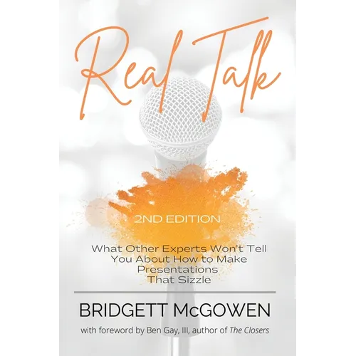Real Talk: What Other Experts Won't Tell You About How to Make Presentations That Sizzle, 2e - Paperback
