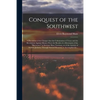 Conquest of the Southwest: a Discussion of the Charges That the Colonization of Texas and the Revolution Against Mexico Were the Results of a Mov - Paperback