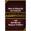 Assertiveness: How to Stand Up for Yourself and Still Win the Respect of Others - Paperback