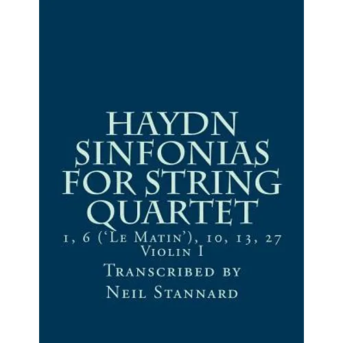 Haydn Sinfonias for String Quartet: 1, 6 ('Le Matin'), 10, 13, 27 Violin I - Paperback