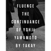 Fluence: The Continuance of Yohji Yamamoto: Photographs by Takay - Hardcover