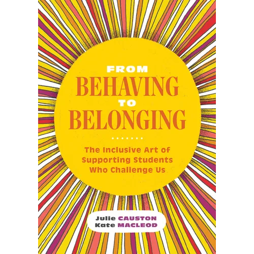 From Behaving to Belonging: The Inclusive Art of Supporting Students Who Challenge Us - Paperback