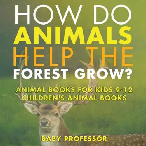 How Do Animals Help the Forest Grow? Animal Books for Kids 9-12 Children's Animal Books - Paperback