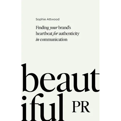 Beautiful PR: Finding Your Brand's Heartbeat for Authenticity in Communication - Hardcover