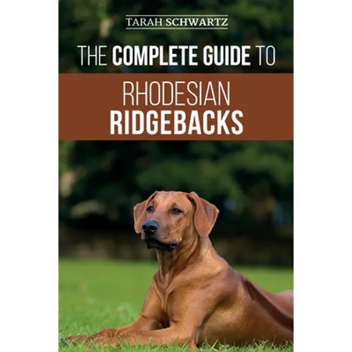 The Complete Guide to Rhodesian Ridgebacks: Breed Behavioral Characteristics, History, Training, Nutrition, and Health Care for Your new Ridgeback Dog - Paperback
