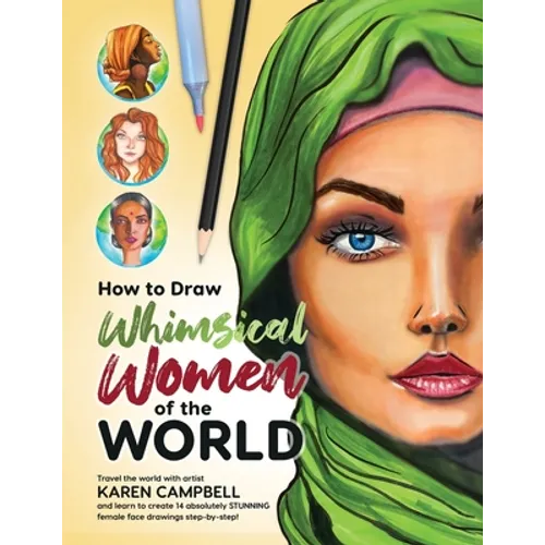 How to Draw Whimsical Women of the World: Travel the world with artist Karen Campbell and learn to create 14 absolutely STUNNING female face drawings - Paperback