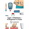 Type 1 Diabetes - A Beginner's Guide - Paperback