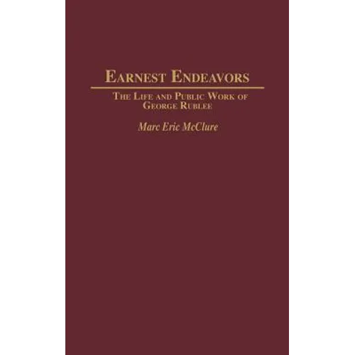 Earnest Endeavors: The Life and Public Work of George Rublee - Hardcover