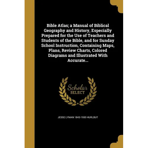 Bible Atlas; a Manual of Biblical Geography and History, Especially Prepared for the Use of Teachers and Students of the Bible, and for Sunday School - Paperback