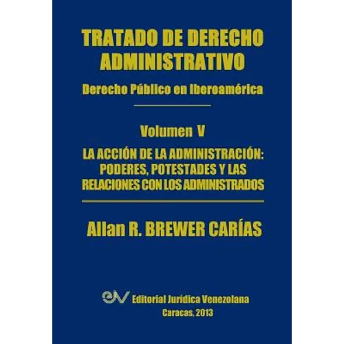 Tratado de Derecho Administrativo. Tomo V. La Accion de La Administracion: Los Poderes, Potestades y Relaciones Con Los Administrados - Paperback