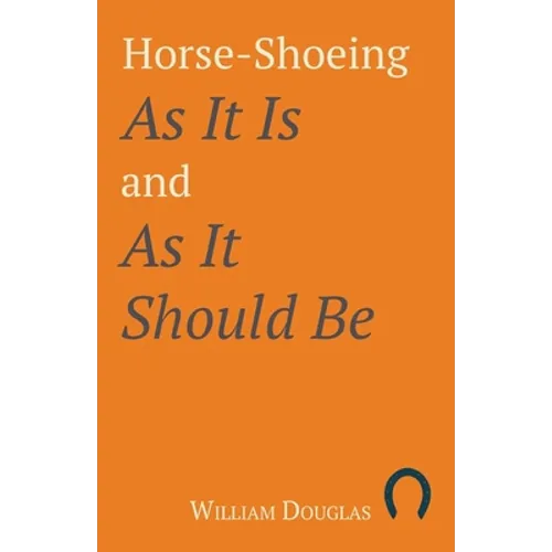 Horse-Shoeing As It Is and As It Should Be - Paperback